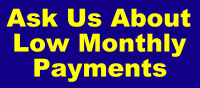 ask us about low monthly payments