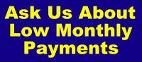 ask us about low monthly payments